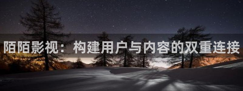 歐美影院第一區(qū)：陌陌影視：構(gòu)建用戶與內(nèi)容的雙重連接