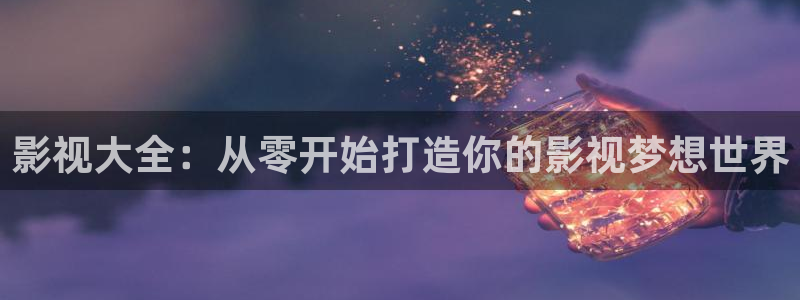 歐美影院免費在線觀看：影視大全：從零開始打造你的影視夢想世界